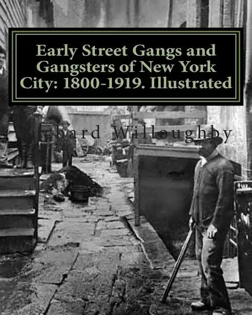 Early Street Gangs and Gangsters of New York City: 1800-1919. Illustrated - Paperback