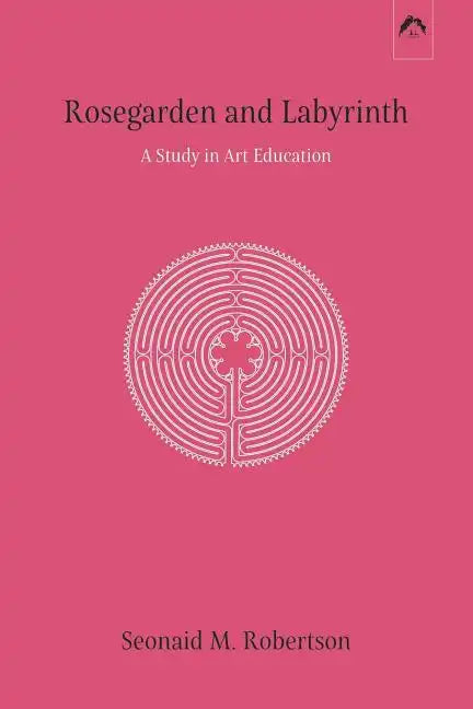 Rosegarden and Labyrinth: A Study in Art Education - Paperback