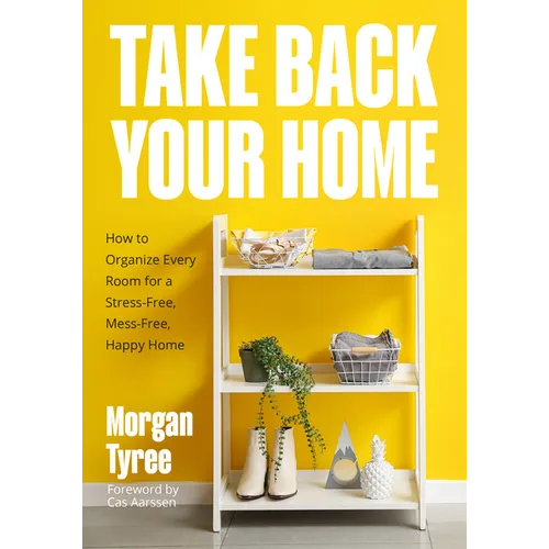 Take Back Your Home: How to Organize Every Room for a Stress-Free, Mess-Free, Happy Home (Tips for Home Cleaning, Organization Book, Cleani - Paperback