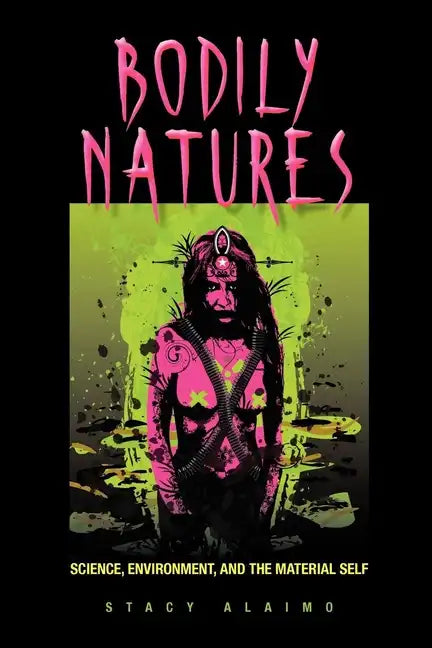 Bodily Natures: Science, Environment, and the Material Self - Paperback