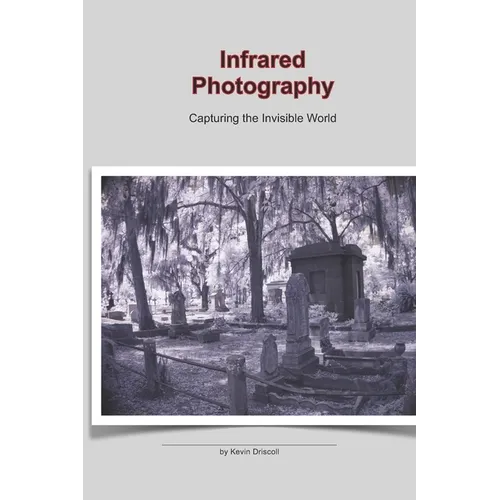 Infrared Photography: Capturing the Invisible World: This photo 25 page book holds a collection of Infrared, ir images on gothic cemeteries - Paperback