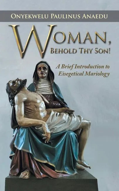 Woman, Behold Thy Son!: A Brief Introduction to Eisegetical Mariology - Paperback