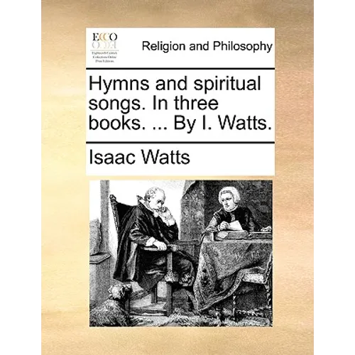 Hymns and Spiritual Songs. in Three Books. ... by I. Watts. - Paperback