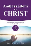 Ambassadors for Christ: Cycle B Sermons Based on Second Lessons for Lent and Easter - Paperback