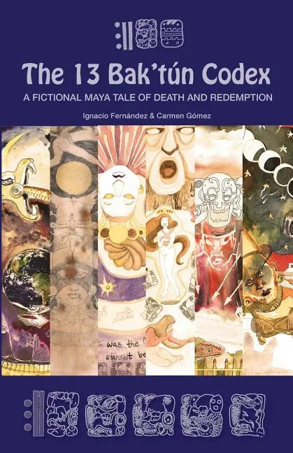 The 13 Bak'tún Codex: A fictional Maya tale of death and redemption - Paperback