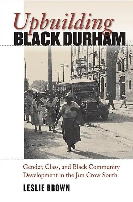Upbuilding Black Durham: Gender, Class, and Black Community Development in the Jim Crow South - Paperback