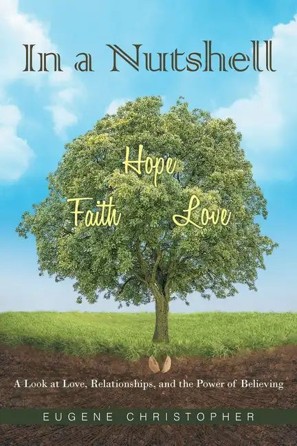In a Nutshell Faith, Hope, Love: A Look at Love, Relationships, and the Power of Believing - Paperback