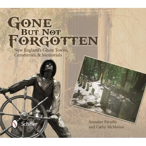 Gone But Not Forgotten: New England's Ghost Towns, Cemeteries, and Memorials - Paperback