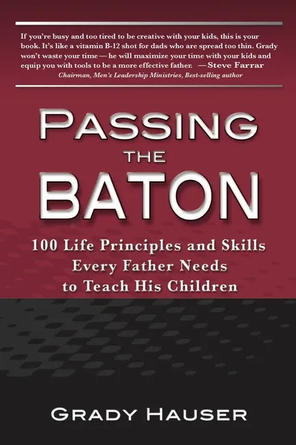 Passing the Baton: 100 Life Principles and Skills Every Father Needs to Teach His Children - Paperback