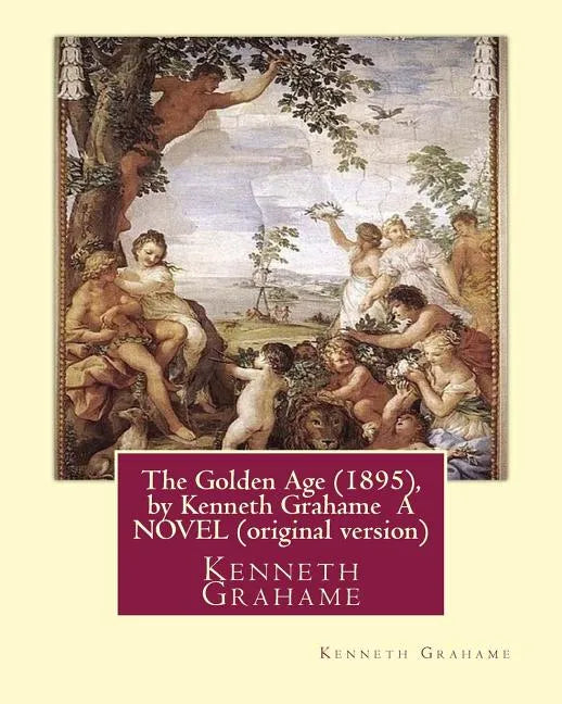 The Golden Age (1895), by Kenneth Grahame A NOVEL (original version): Kenneth Grahame ( 8 March 1859 - 6 July 1932) was a British writer - Paperback