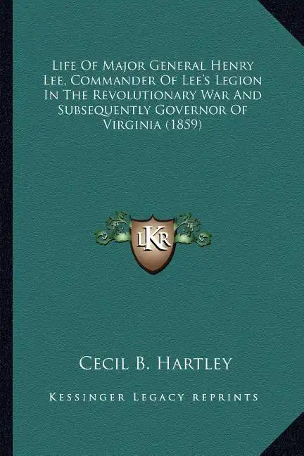 Life of Major General Henry Lee, Commander of Lee's Legion Ilife of Major General Henry Lee, Commander of Lee's Legion in the Revolutionary War and Su - Paperback