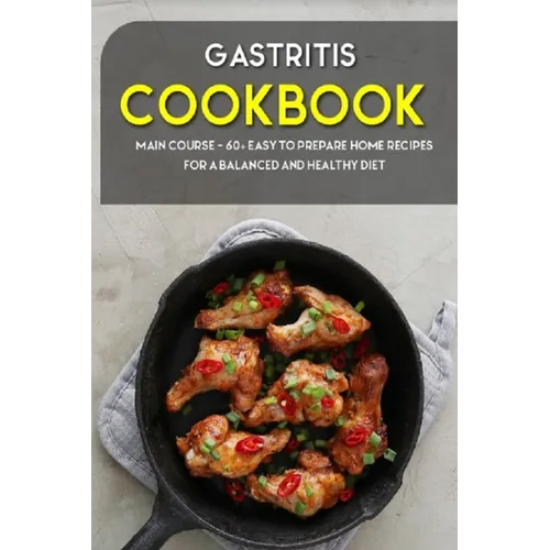 Gastritis Cookbook: MAIN COURSE - 60+ Easy to prepare at home recipes for a balanced and healthy diet - Paperback