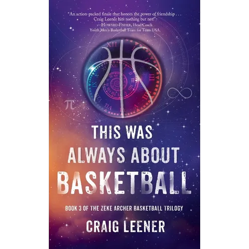 This Was Always About Basketball: Book 3 of the Zeke Archer Basketball Trilogy - Hardcover
