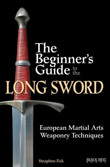 The Beginner's Guide to the Long Sword: European Martial Arts Weaponry Techniques - Paperback