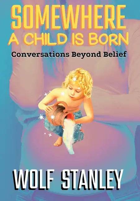 Somewhere a Child Is Born: Conversations Beyond Belief - Hardcover