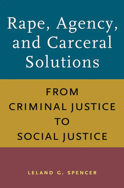 Rape, Agency, and Carceral Solutions: From Criminal Justice to Social Justice - Paperback