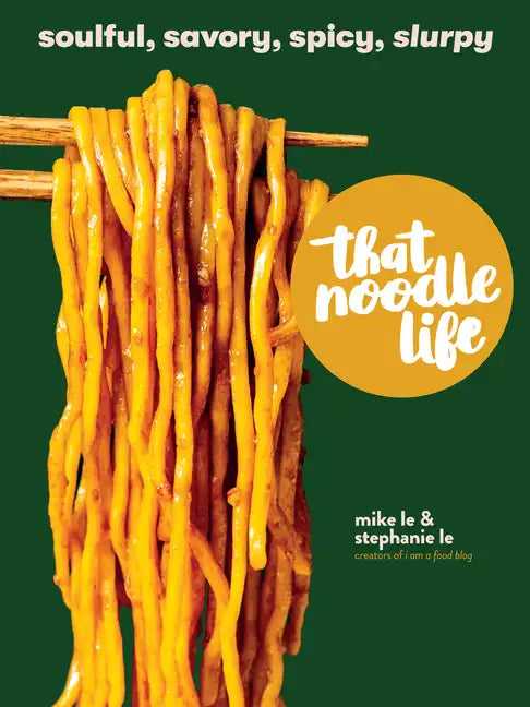 That Noodle Life: Soulful, Savory, Spicy, Slurpy - Hardcover