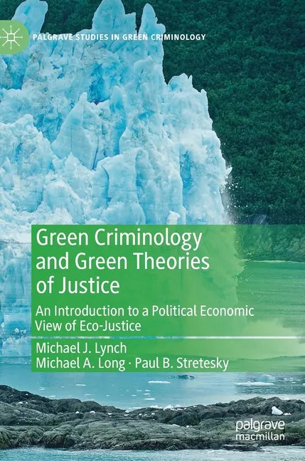 Green Criminology and Green Theories of Justice: An Introduction to a Political Economic View of Eco-Justice - Hardcover