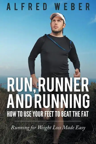 Run, Runner and Running: How to Use Your Feet to Beat the Fat: Running for Weight Loss Made Easy - Paperback