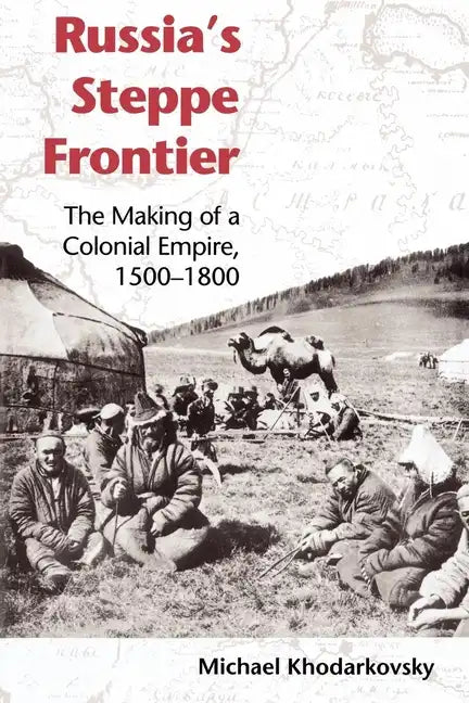 Russia's Steppe Frontier: The Making of a Colonial Empire, 1500-1800 - Paperback