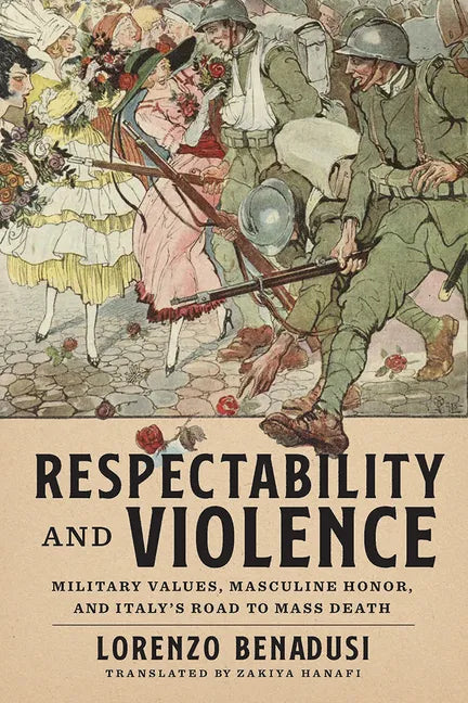 Respectability and Violence: Military Values, Masculine Honor, and Italy's Road to Mass Death - Hardcover