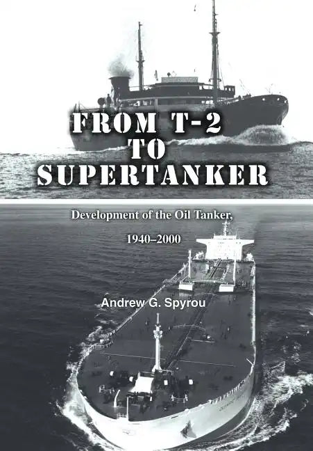 From T-2 to Supertanker: Development of the Oil Tanker, 1940-2000 - Hardcover