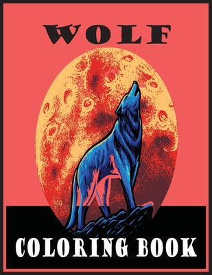 Wolf Coloring Book: Adult Coloring Book 30 Amazing Wolf Designs For Wolf Lovers and Inspiration (Wolf Coloring Books for Adults) - Paperback