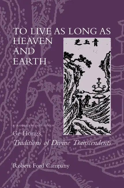 To Live as Long as Heaven and Earth: A Translation and Study of GE Hong's Traditions of Divine Transcendents Volume 2 - Hardcover