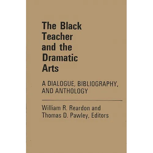 The Black Teacher and the Dramatic Arts: A Dialogue, Bibliography, and Anthology - Hardcover