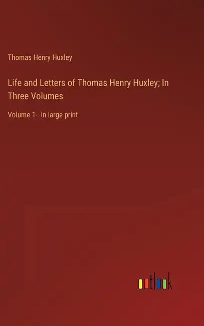 Life and Letters of Thomas Henry Huxley; In Three Volumes: Volume 1 - in large print - Hardcover