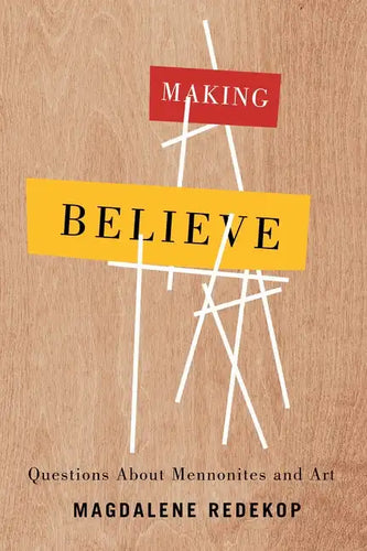 Making Believe: Questions about Mennonites and Art - Paperback