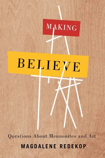 Making Believe: Questions about Mennonites and Art - Paperback