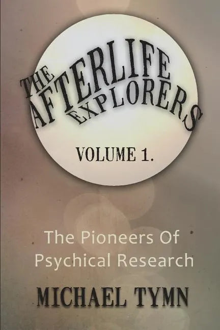 The Afterlife Explorers: Vol. 1: The Pioneers of Psychical Research - Paperback