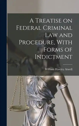 A Treatise on Federal Criminal law and Procedure, With Forms of Indictment - Hardcover