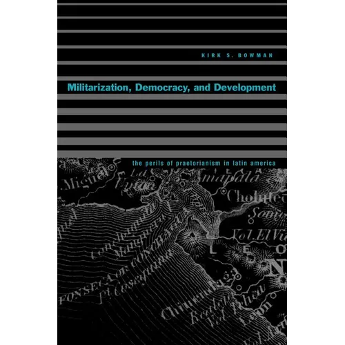Militarization, Democracy, and Development: The Perils of Praetorianism in Latin America - Paperback