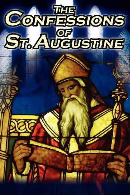 Confessions of St. Augustine: The Original, Classic Text by Augustine Bishop of Hippo, His Autobiography and Conversion Story - Paperback