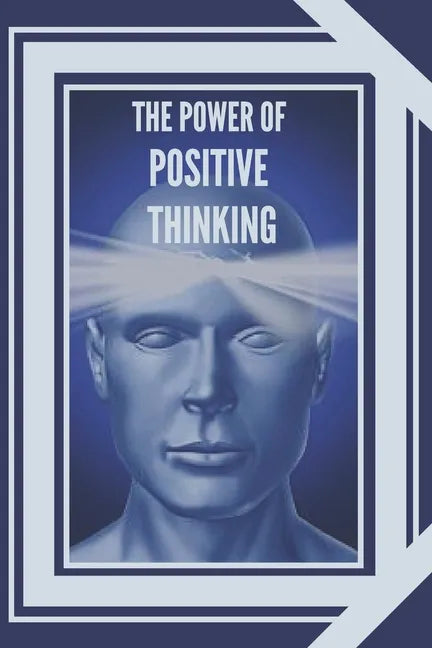 The Power of Positive Thinking: The importance of the impact thoughts have on our lives - Paperback