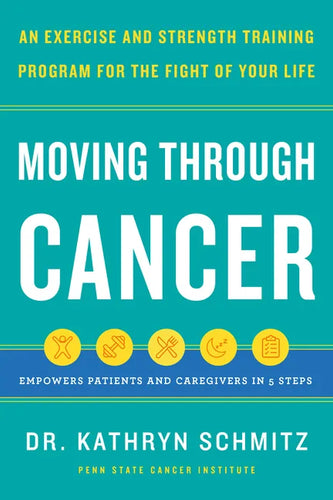 Moving Through Cancer: An Exercise and Strength-Training Program for the Fight of Your Life - Empowers Patients and Caregivers in 5 Steps - Hardcover