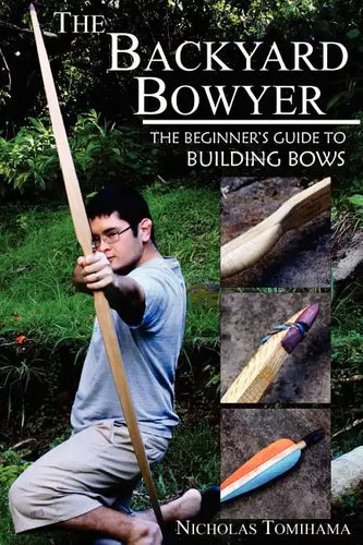 The Backyard Bowyer: The Beginner's Guide to Building Bows - Paperback