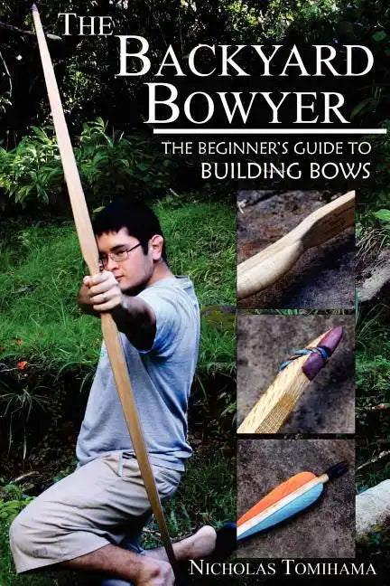 The Backyard Bowyer: The Beginner's Guide to Building Bows - Paperback
