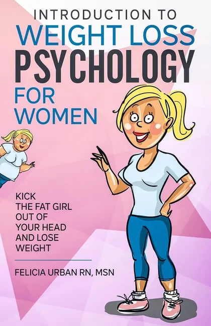 Introduction To Weight Loss Psychology for Women: Kick the Fat Girl Out of Your Head and Lose Weight! - Paperback
