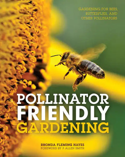Pollinator Friendly Gardening: Gardening for Bees, Butterflies, and Other Pollinators - Paperback