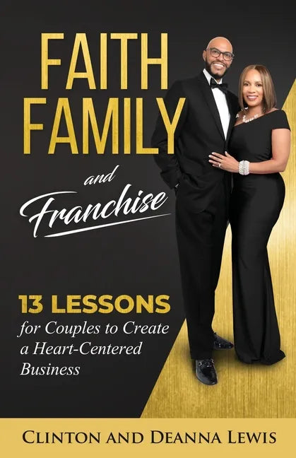 Faith, Family, and Franchise: 13 Lessons for Couples to Create a Heart-Centered Business - Paperback