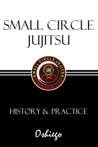 Small Circle Jujitsu: History & Practice - Paperback