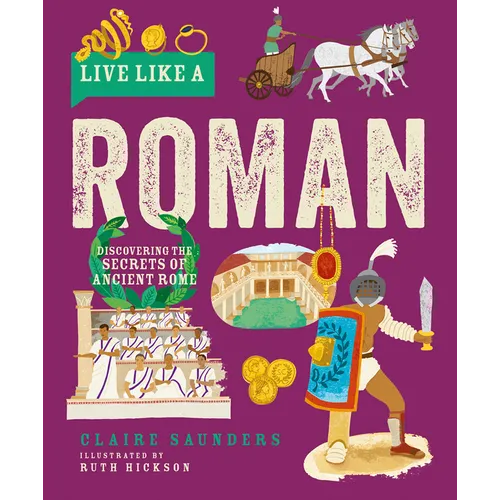 Live Like a Roman: Discovering the Secrets of Ancient Rome - Hardcover
