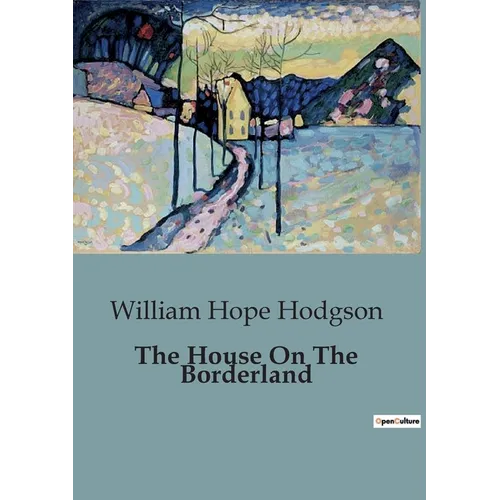 The House On The Borderland: An Evocative Blend of Horror, Science Fiction, and Cosmic Dread. - Paperback
