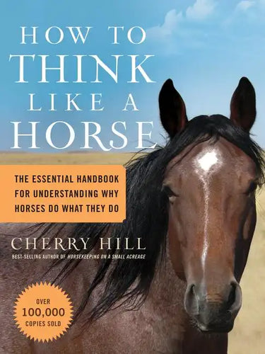 How to Think Like a Horse: The Essential Handbook for Understanding Why Horses Do What They Do - Paperback