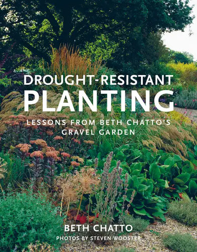Drought-Resistant Planting: Lessons from Beth Chatto's Gravel Garden - Paperback