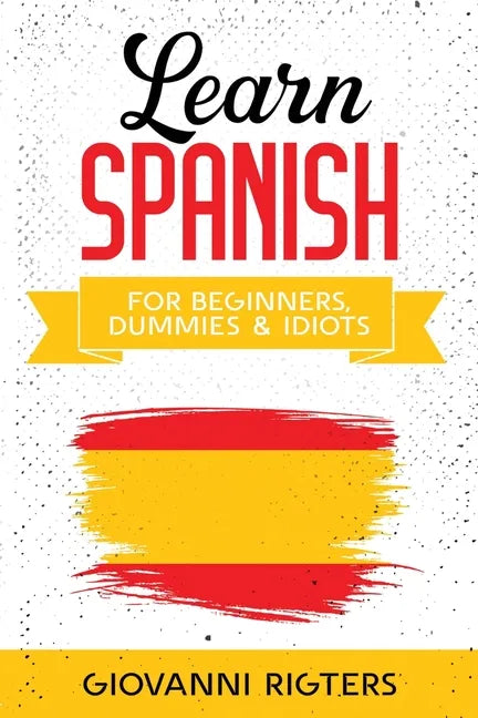 Learn Spanish for Beginners, Dummies & Idiots - Paperback