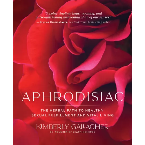 Aphrodisiac: The Herbal Path to Healthy Sexual Fulfillment and Vital Living - Paperback